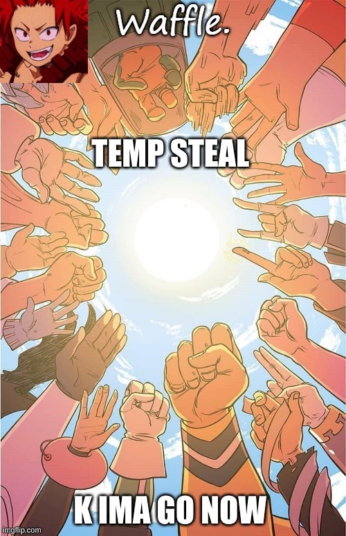 waffle | TEMP STEAL; K IMA GO NOW | image tagged in waffle | made w/ Imgflip meme maker