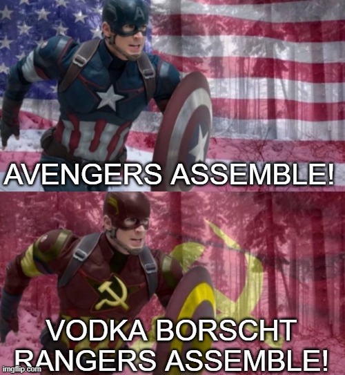 I have no reason... | AVENGERS ASSEMBLE! VODKA BORSCHT RANGERS ASSEMBLE! | image tagged in captain america vs captain ussr,memes,avengers assemble,vodka,borscht | made w/ Imgflip meme maker