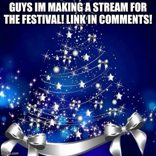 merry pissmass | GUYS IM MAKING A STREAM FOR THE FESTIVAL! LINK IN COMMENTS! | image tagged in merry christmas | made w/ Imgflip meme maker