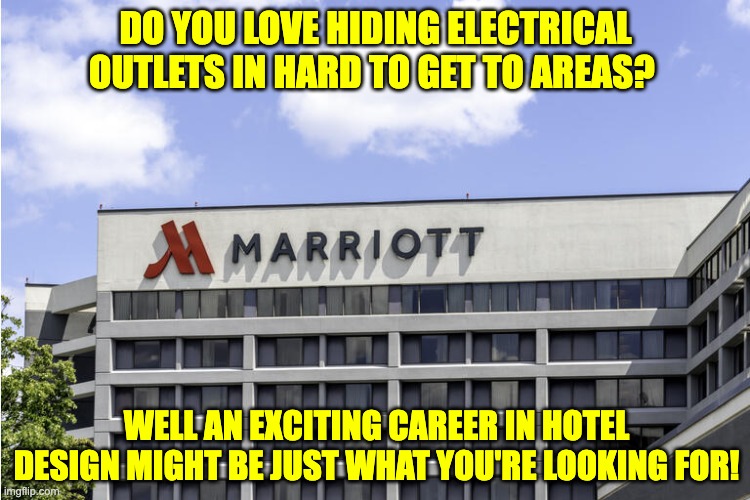 Hotel |  DO YOU LOVE HIDING ELECTRICAL OUTLETS IN HARD TO GET TO AREAS? WELL AN EXCITING CAREER IN HOTEL DESIGN MIGHT BE JUST WHAT YOU'RE LOOKING FOR! | image tagged in hotel | made w/ Imgflip meme maker