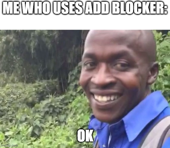 Okay vine | ME WHO USES ADD BLOCKER: OK | image tagged in okay vine | made w/ Imgflip meme maker