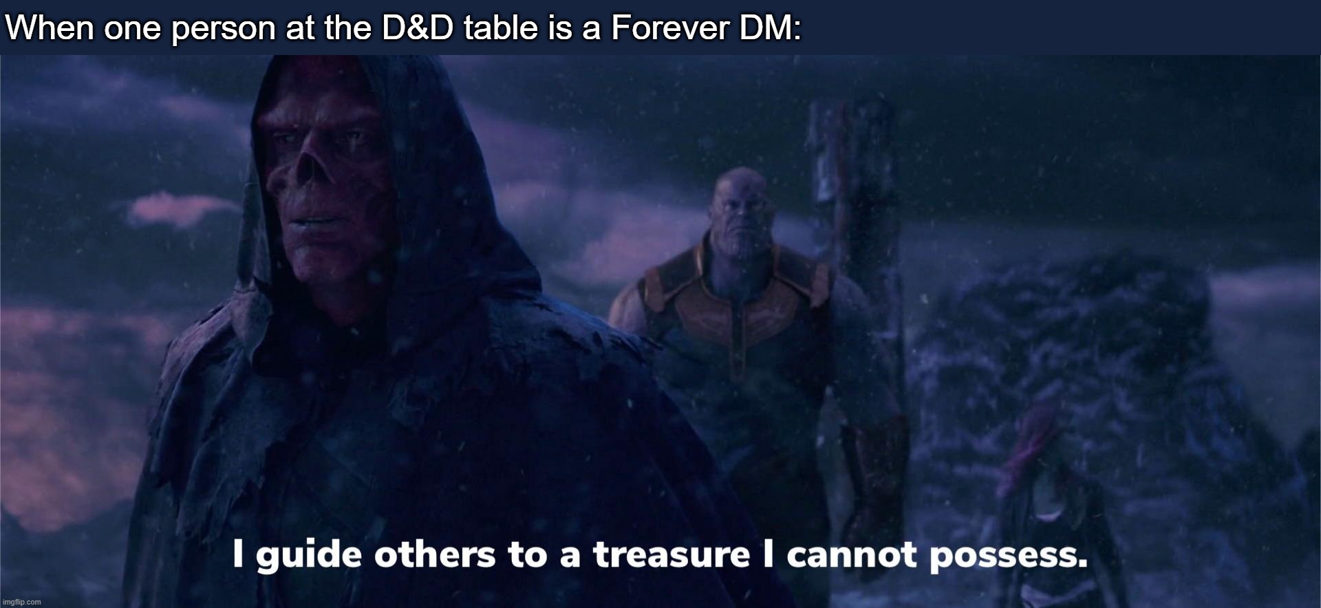 guide to treasure i cannot posses | When one person at the D&D table is a Forever DM: | image tagged in guide to treasure i cannot posses | made w/ Imgflip meme maker