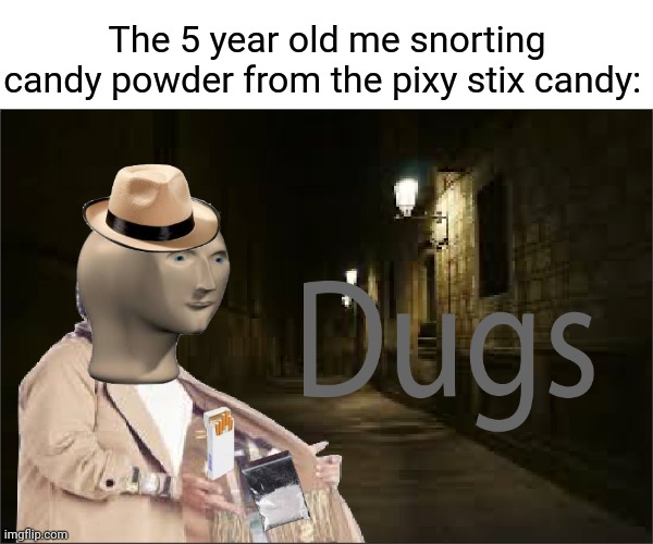 Snorting Pixy Stix candy powder |  The 5 year old me snorting candy powder from the pixy stix candy: | image tagged in dugs,memes,candy,meme man,funny,blank white template | made w/ Imgflip meme maker