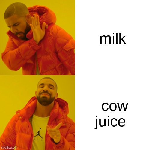 cow juice | milk; cow juice | image tagged in memes,drake hotline bling | made w/ Imgflip meme maker