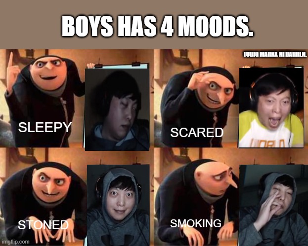 MEMES | BOYS HAS 4 MOODS. TUBIG MARKA NI DARREN. SLEEPY; SCARED; SMOKING; STONED | image tagged in memes,gru's plan | made w/ Imgflip meme maker