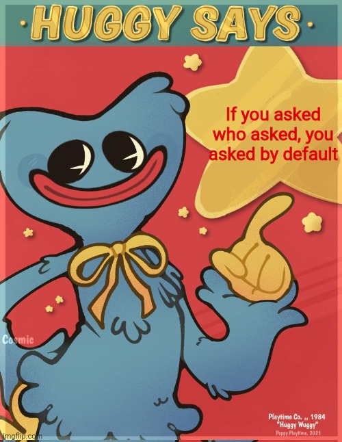 Factes | If you asked who asked, you asked by default | image tagged in huggy says | made w/ Imgflip meme maker