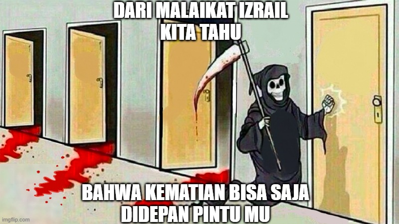 this is my homework | DARI MALAIKAT IZRAIL
KITA TAHU; BAHWA KEMATIAN BISA SAJA
DIDEPAN PINTU MU | image tagged in death knocking at the door | made w/ Imgflip meme maker