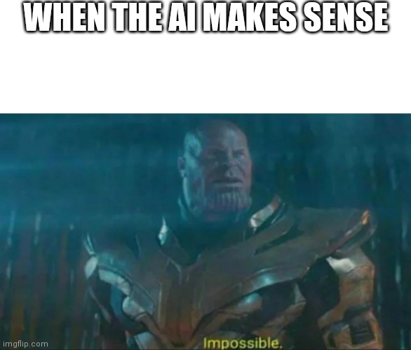Thanos Impossible | WHEN THE AI MAKES SENSE | image tagged in thanos impossible | made w/ Imgflip meme maker