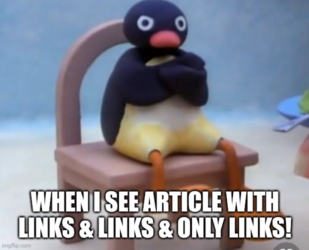 Angry pingu |  WHEN I SEE ARTICLE WITH LINKS & LINKS & ONLY LINKS! | image tagged in angry pingu | made w/ Imgflip meme maker