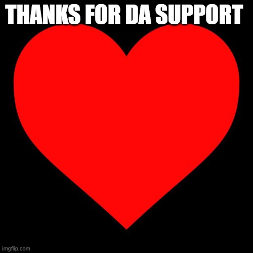 Heart | THANKS FOR DA SUPPORT | image tagged in heart | made w/ Imgflip meme maker