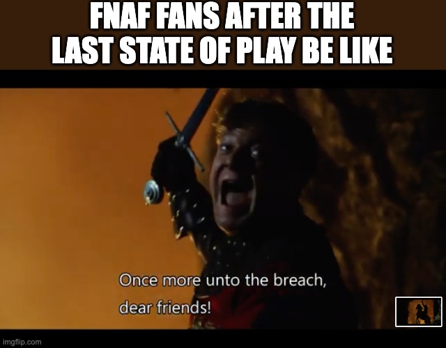 They be like lol |  FNAF FANS AFTER THE LAST STATE OF PLAY BE LIKE | image tagged in fnaf | made w/ Imgflip meme maker