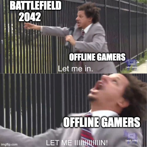 They have bots but still no offline mode... why EA and DICE?? | BATTLEFIELD 2042; OFFLINE GAMERS; OFFLINE GAMERS | image tagged in let me in | made w/ Imgflip meme maker