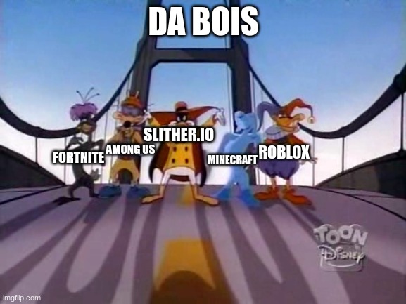 Da Bois | DA BOIS; SLITHER.IO; ROBLOX; AMONG US; FORTNITE; MINECRAFT | image tagged in real gamers | made w/ Imgflip meme maker