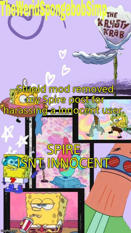 (mod note: ratio him) | Stupid mod removed my Spire post for harassing a innocent user. SPIRE ISNT INNOCENT | image tagged in theweridspongebobsimp's announcement template v1 | made w/ Imgflip meme maker