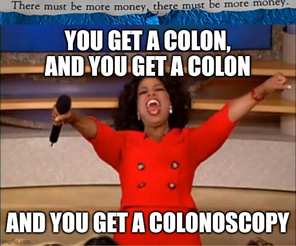 #49 |  YOU GET A COLON, AND YOU GET A COLON; AND YOU GET A COLONOSCOPY | image tagged in tmbmm,memes,oprah you get a,language,colon | made w/ Imgflip meme maker