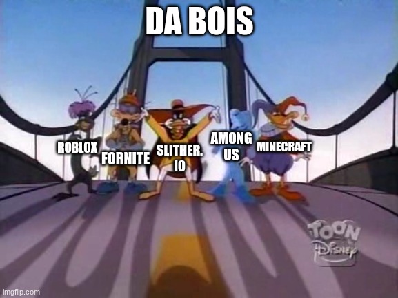 Da bois | DA BOIS; MINECRAFT; AMONG US; ROBLOX; SLITHER. IO; FORNITE | image tagged in the fearsome five | made w/ Imgflip meme maker