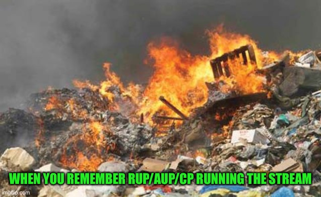 Ig is just upset no one talks about rup/cp or ig’s corruption. It was dead under rup last month | WHEN YOU REMEMBER RUP/AUP/CP RUNNING THE STREAM | image tagged in landfill fire | made w/ Imgflip meme maker