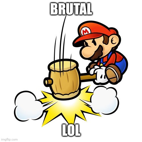 Mario Hammer Smash Meme | BRUTAL LOL | image tagged in memes,mario hammer smash | made w/ Imgflip meme maker