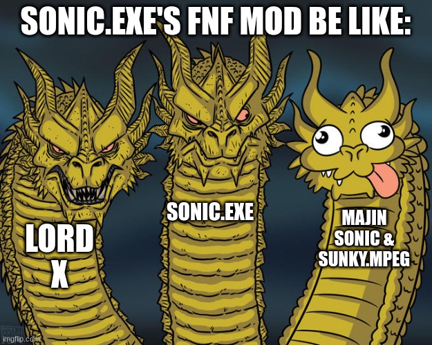 Three-headed Dragon | SONIC.EXE'S FNF MOD BE LIKE:; SONIC.EXE; MAJIN SONIC & SUNKY.MPEG; LORD X | image tagged in three-headed dragon | made w/ Imgflip meme maker