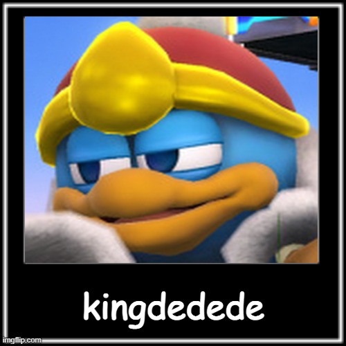 lets start that kingdedede meme trend again shall we? | kingdedede | image tagged in kingdedede | made w/ Imgflip meme maker