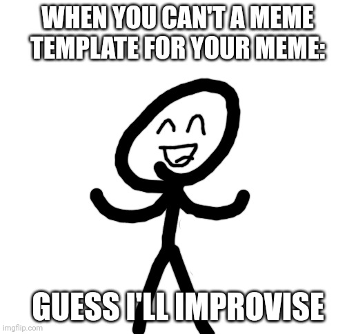 Drew a new template using drawing toolsz | WHEN YOU CAN'T A MEME TEMPLATE FOR YOUR MEME:; GUESS I'LL IMPROVISE | image tagged in blank white template | made w/ Imgflip meme maker