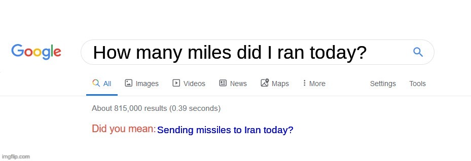 Did you mean? | How many miles did I ran today? Sending missiles to Iran today? | image tagged in did you mean | made w/ Imgflip meme maker