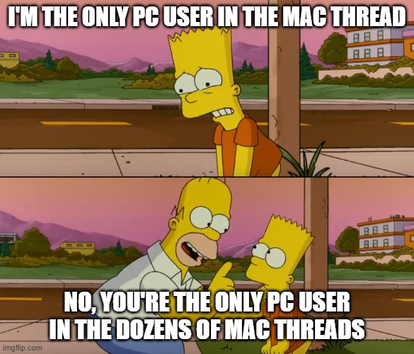 Simpsons so far | I'M THE ONLY PC USER IN THE MAC THREAD; NO, YOU'RE THE ONLY PC USER IN THE DOZENS OF MAC THREADS | image tagged in simpsons so far | made w/ Imgflip meme maker