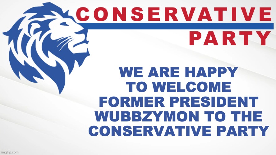 You can join the Conservative Party too, and help us Make Imgflip Great Again! | WE ARE HAPPY TO WELCOME FORMER PRESIDENT WUBBZYMON TO THE CONSERVATIVE PARTY | image tagged in conservative party of imgflip,vote incognitoguy for president,imgflip_presidents deserves better,make imgflip great again,wubbzy | made w/ Imgflip meme maker
