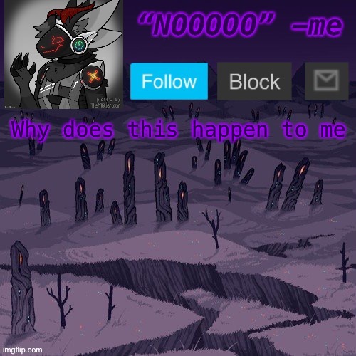 Why must I suffer | Why does this happen to me | image tagged in auditor s astral infection temp protogen version | made w/ Imgflip meme maker