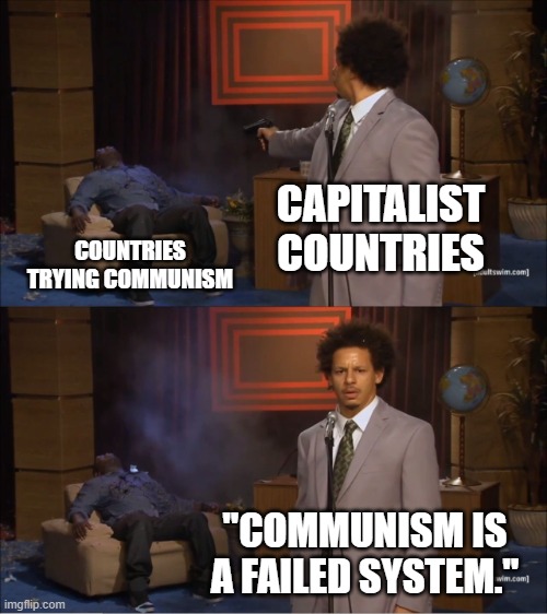 People only see what they wanna see. | CAPITALIST COUNTRIES; COUNTRIES TRYING COMMUNISM; "COMMUNISM IS A FAILED SYSTEM." | image tagged in memes,who killed hannibal,capitalism,communism,cuba,vene | made w/ Imgflip meme maker