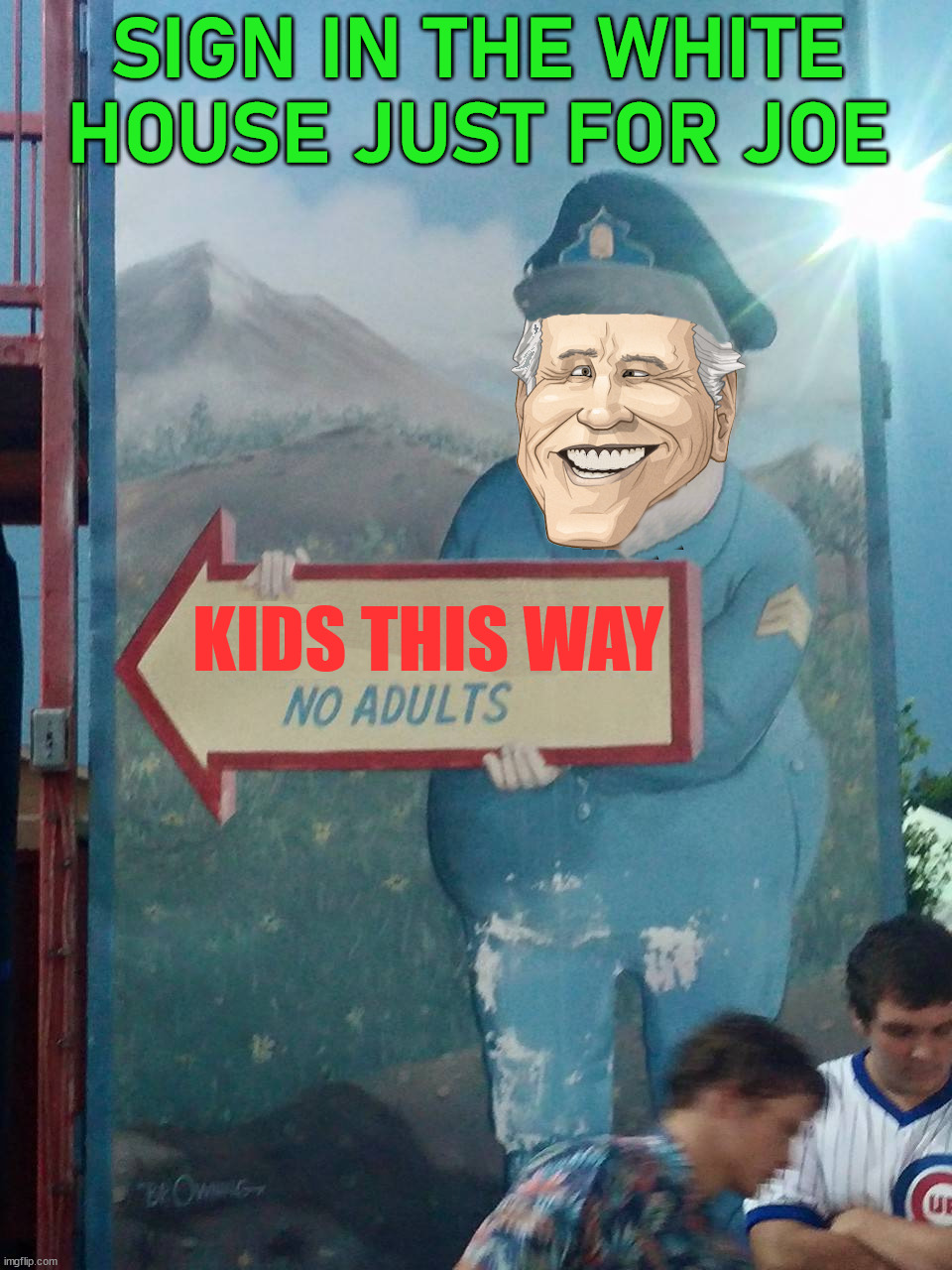 SIGN IN THE WHITE HOUSE JUST FOR JOE; KIDS THIS WAY | image tagged in conservatives | made w/ Imgflip meme maker