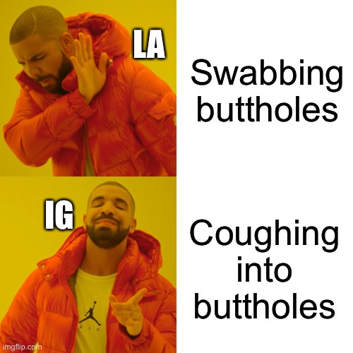 Drake Hotline Bling Meme | Swabbing buttholes Coughing into buttholes IG LA | image tagged in memes,drake hotline bling | made w/ Imgflip meme maker