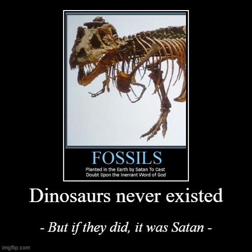 seems legit | image tagged in funny,demotivationals,seems legit,dinosaurs,satan,fossils | made w/ Imgflip demotivational maker