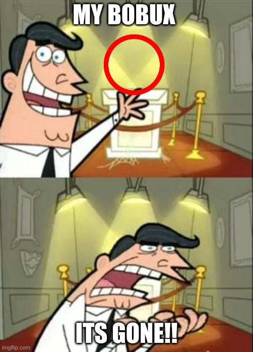 No more bobux? | MY BOBUX; ITS GONE!! | image tagged in memes,this is where i'd put my trophy if i had one | made w/ Imgflip meme maker