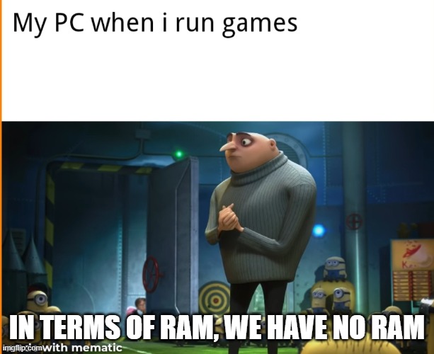 In terms of [blank], we have no [blank] | IN TERMS OF RAM, WE HAVE NO RAM | image tagged in in terms of blank we have no blank | made w/ Imgflip meme maker