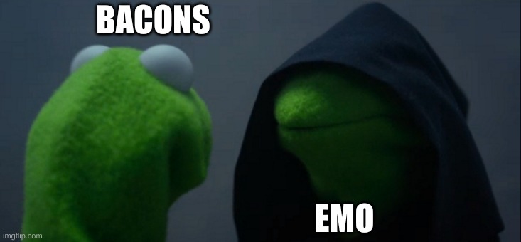 roblox rn be like | BACONS; EMO | image tagged in memes,evil kermit | made w/ Imgflip meme maker