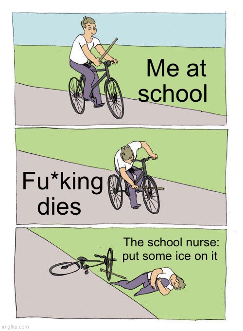 Vibe w memes | Me at school; Fu*king dies; The school nurse: put some ice on it | image tagged in memes,bike fall,school,kermit the frog,jimmy neutron | made w/ Imgflip meme maker
