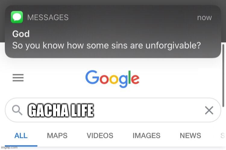 So you know how some sins are unforgivable? | GACHA LIFE | image tagged in so you know how some sins are unforgivable | made w/ Imgflip meme maker