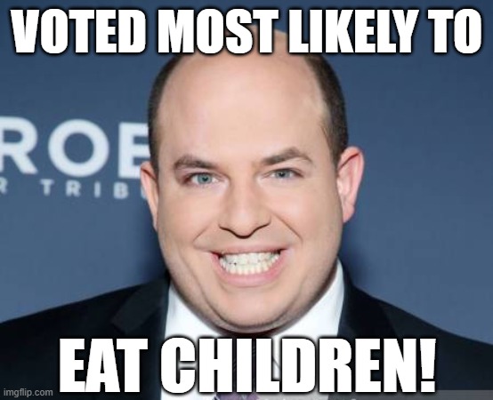 The face of liberalism | VOTED MOST LIKELY TO; EAT CHILDREN! | image tagged in brian stelter,memes | made w/ Imgflip meme maker