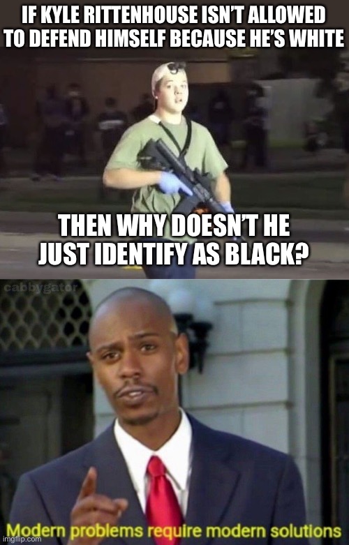 i’m mostly black and i would’ve defended myself too | IF KYLE RITTENHOUSE ISN’T ALLOWED TO DEFEND HIMSELF BECAUSE HE’S WHITE; THEN WHY DOESN’T HE JUST IDENTIFY AS BLACK? | image tagged in kyle rittenhouse,modern problems,funny,politics,roll safe think about it,yeah this is big brain time | made w/ Imgflip meme maker