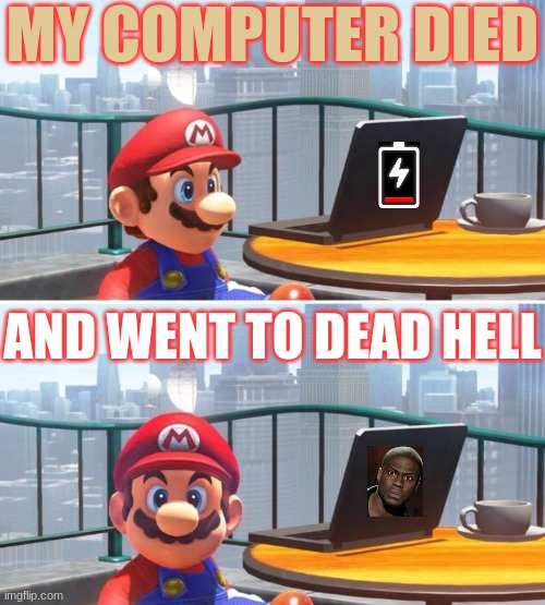 Mario looks at computer | MY COMPUTER DIED; AND WENT TO DEAD HELL | image tagged in mario looks at computer | made w/ Imgflip meme maker