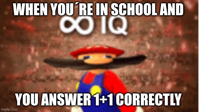 Infinite IQ | WHEN YOU´RE IN SCHOOL AND; YOU ANSWER 1+1 CORRECTLY | image tagged in infinite iq | made w/ Imgflip meme maker