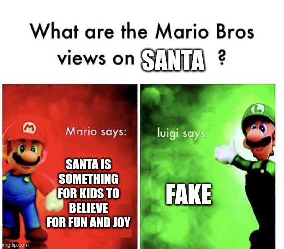 Mario Bros Views | SANTA; SANTA IS SOMETHING FOR KIDS TO BELIEVE FOR FUN AND JOY; FAKE | image tagged in mario bros views | made w/ Imgflip meme maker