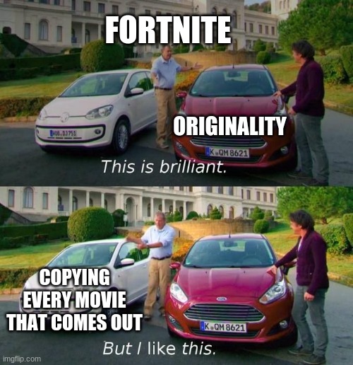 This Is Brilliant But I Like This |  FORTNITE; ORIGINALITY; COPYING EVERY MOVIE THAT COMES OUT | image tagged in this is brilliant but i like this | made w/ Imgflip meme maker