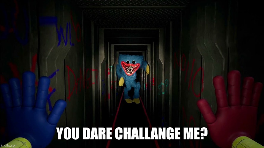 huggy wuggyy please dont | YOU DARE CHALLANGE ME? | image tagged in huggy wuggyy please dont | made w/ Imgflip meme maker