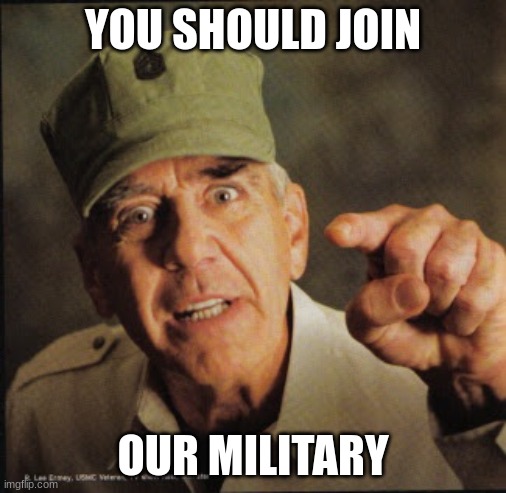 Military | YOU SHOULD JOIN; OUR MILITARY | image tagged in military | made w/ Imgflip meme maker