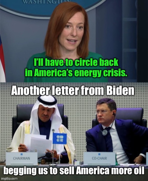 Clueless Joe | I’ll have to circle back in America’s energy crisis. | image tagged in circle back psaki,biden,energy policy,incompetant | made w/ Imgflip meme maker