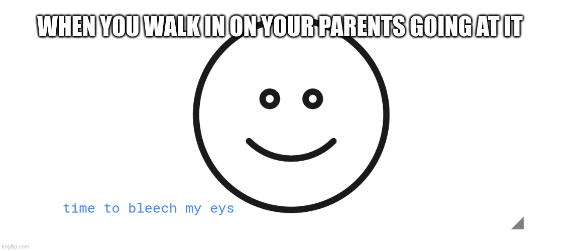 WHEN YOU WALK IN ON YOUR PARENTS GOING AT IT | made w/ Imgflip meme maker