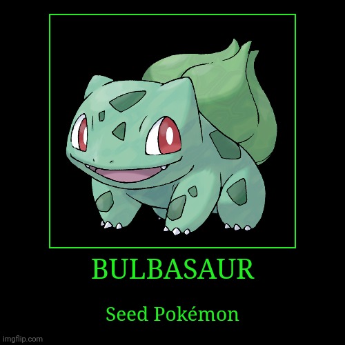 Bulbasaur | image tagged in demotivationals,pokemon,bulbasaur | made w/ Imgflip demotivational maker