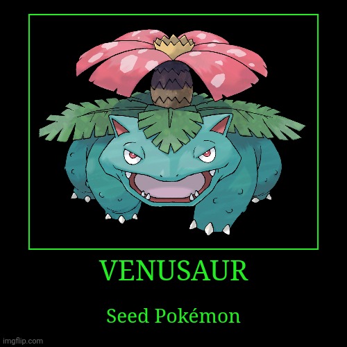 Venusaur | image tagged in demotivationals,pokemon,venusaur | made w/ Imgflip demotivational maker